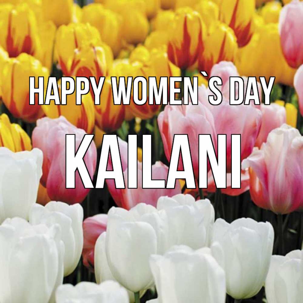 Greetings card с именем, Kailani happy women`s day разноцветные цветы Greetings with text for free download 